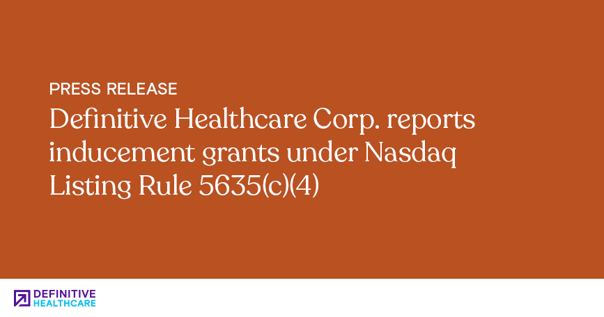 Definitive Healthcare Corp. reports inducement grants under Nasdaq Listing Rule 5635(c)(4)