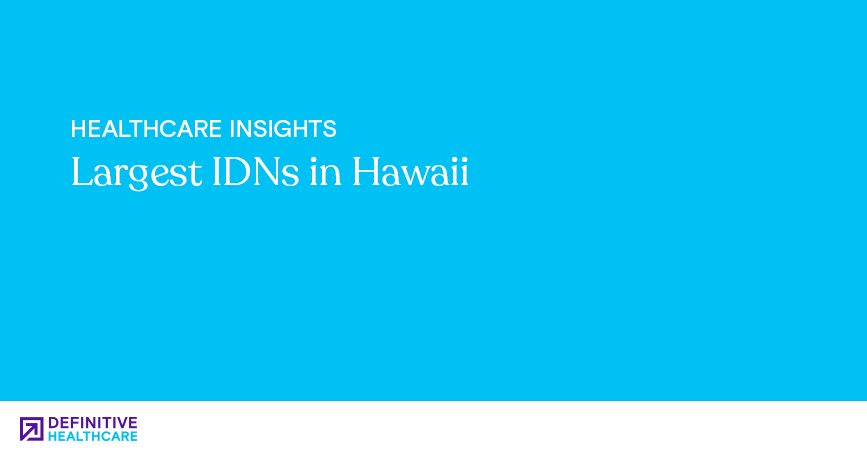 White text on a blue background reading: "Healthcare Insights - Largest IDNs in Hawaii"