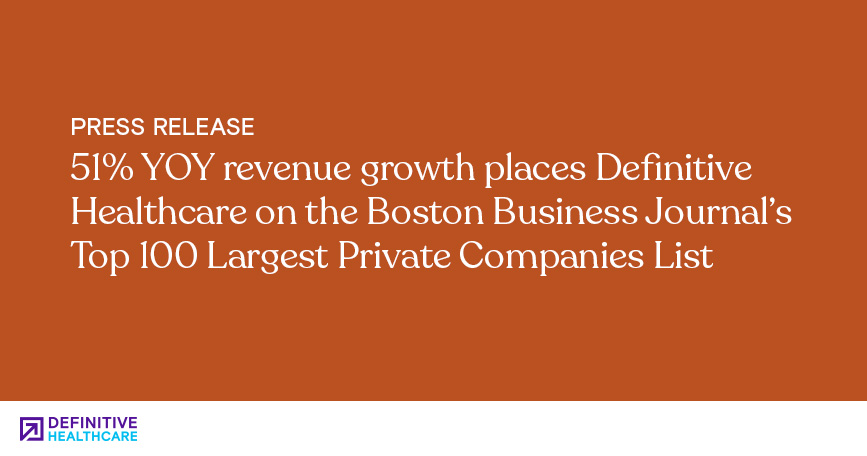 51% YOY Revenue Growth Places Definitive Healthcare on the Boston Business Journal's Top 100 Largest Private Companies List