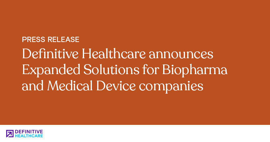 Definitive Healthcare Announces Expanded Solutions for Biopharma and Medical Device Companies