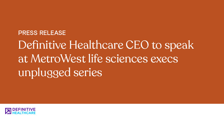 Definitive Healthcare CEO to Speak at MetroWest Life Sciences Execs Unplugged Series