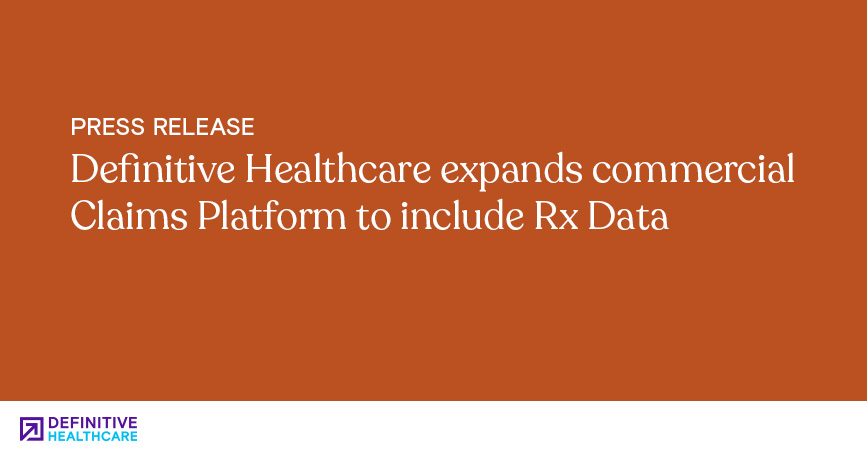 Definitive Healthcare Expands Commercial Claims Platform to Include Rx Data