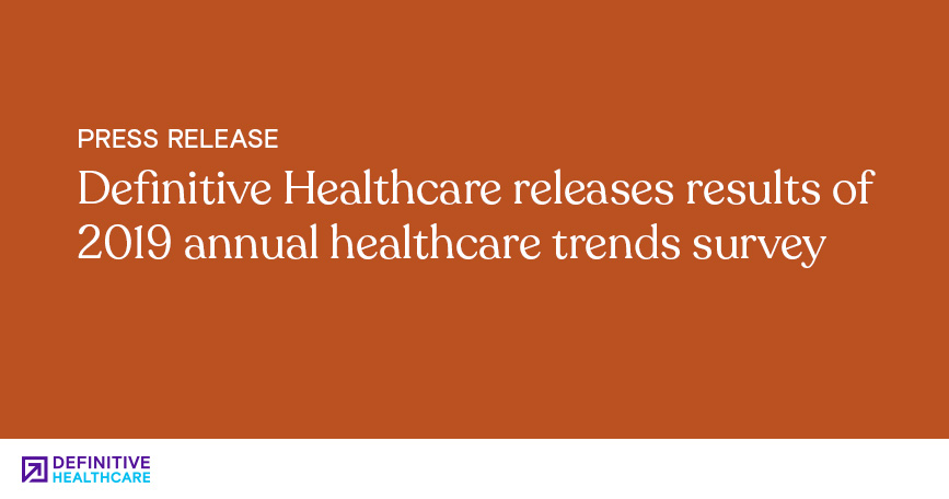 Definitive Healthcare Releases Results of 2019 Annual Healthcare Trends Survey