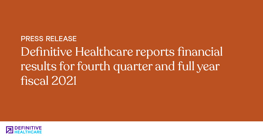 Definitive Healthcare reports financial results for fourth quarter and full year fiscal 2021