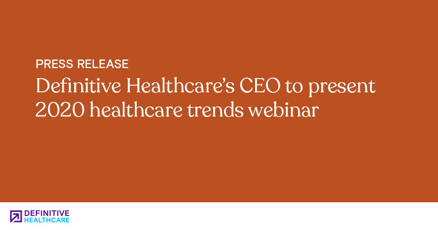 Definitive Healthcare’s CEO to Present 2020 Healthcare Trends Webinar