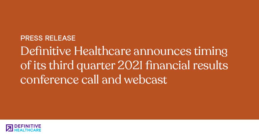 Definitive Healthcare Announces Timing of Its Third Quarter 2021 Financial Results Conference Call and Webcast 