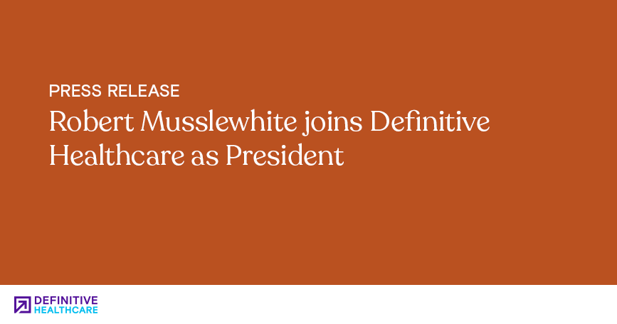 Robert Musslewhite joins Definitive Healthcare as President