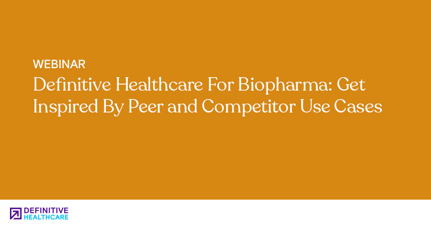 Definitive Healthcare For Biopharma: Get Inspired By Peer and Competitor Use Cases