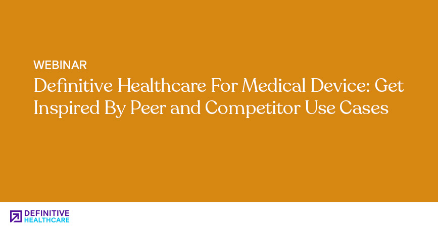 Definitive Healthcare For Medical Device: Get Inspired By Peer and Competitor Use Cases